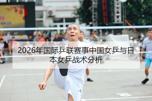 2026年国际乒联赛事中国女乒与日本女乒战术分析