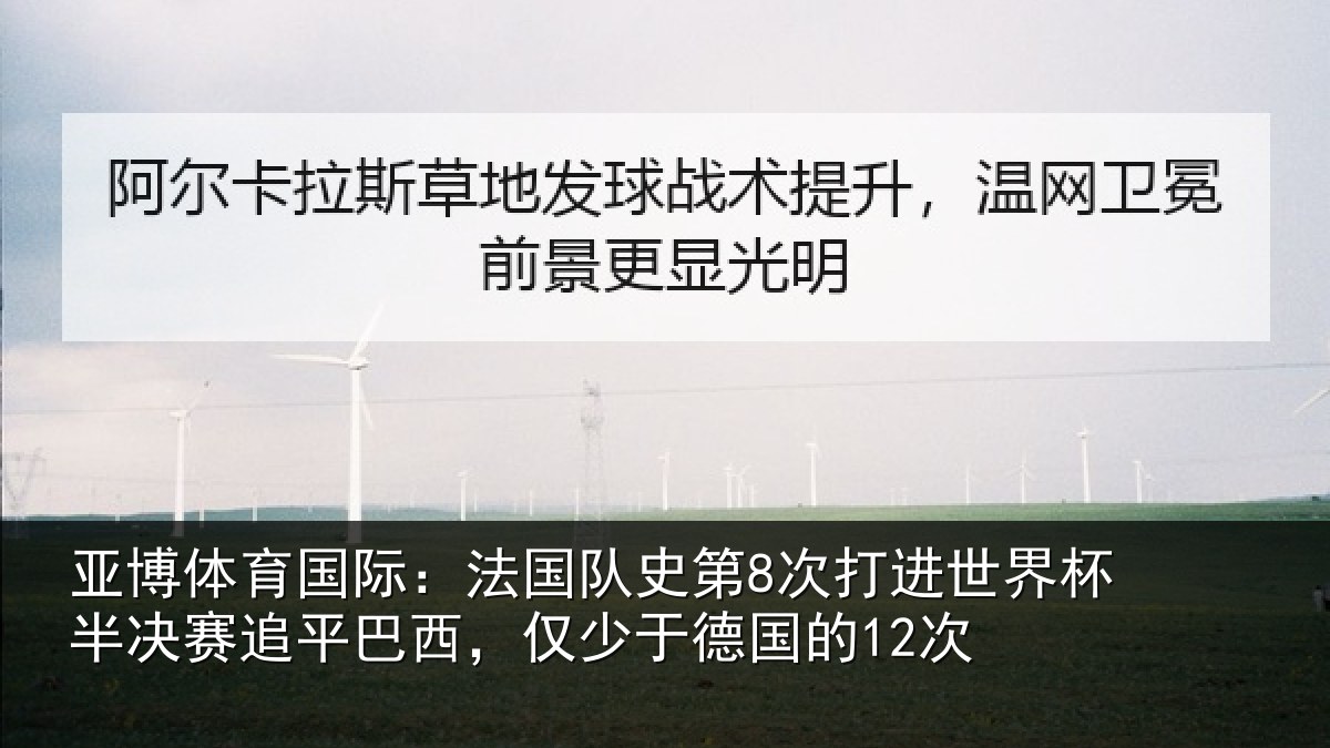 亚博体育国际:法国队史第8次打进世界杯半决赛追平巴西,仅少于德国的12次