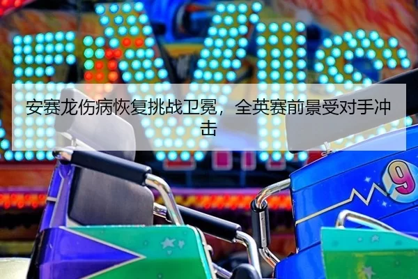 an-sai-long-shang-bing-hui-fu-tiao-zhan-wei-mian-quan-ying-sai-qian-jing-shou-dui-shou-chong-ji-3-132.jpg