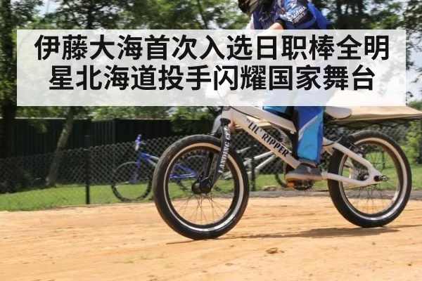 伊藤大海首次入选日职棒全明星北海道投手闪耀国家舞台
