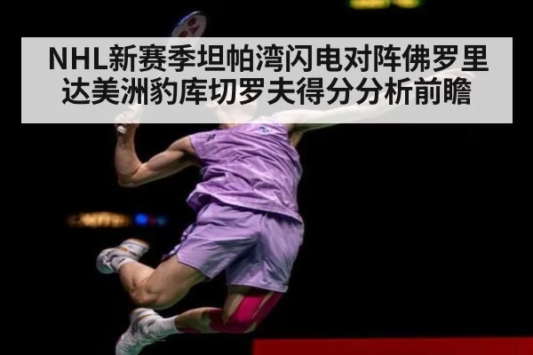 NHL新赛季坦帕湾闪电对阵佛罗里达美洲豹库切罗夫得分分析前瞻